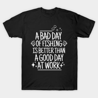 A bad day of fishing is better than a good day at work. T-Shirt